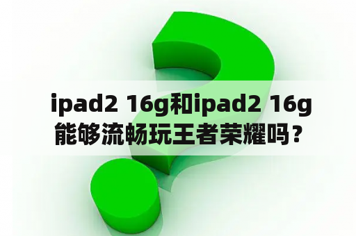  ipad2 16g和ipad2 16g能够流畅玩王者荣耀吗？