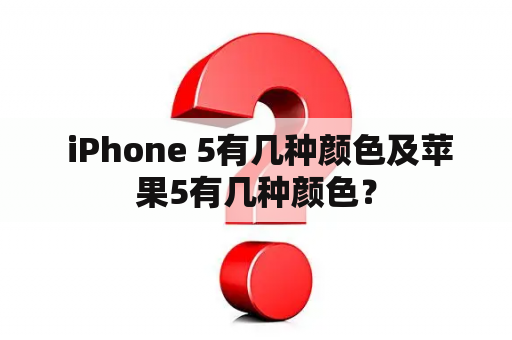  iPhone 5有几种颜色及苹果5有几种颜色？