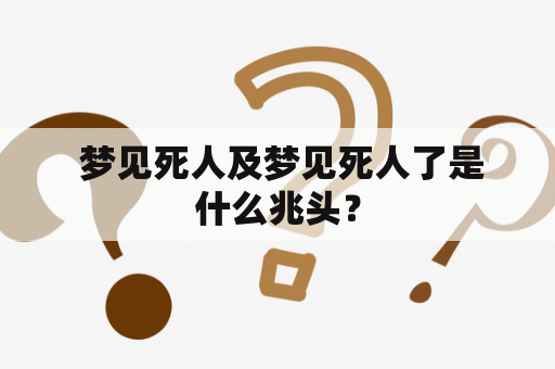  梦见死人及梦见死人了是什么兆头？