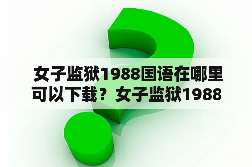  女子监狱1988国语在哪里可以下载？女子监狱1988国语百度云资源分享