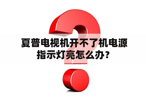  夏普电视机开不了机电源指示灯亮怎么办？