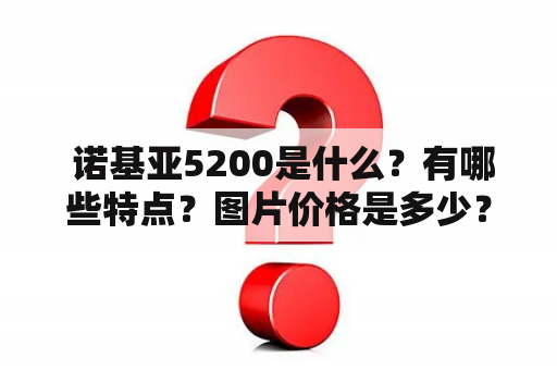  诺基亚5200是什么？有哪些特点？图片价格是多少？