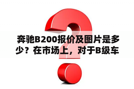  奔驰B200报价及图片是多少？在市场上，对于B级车型来说，奔驰B200是一款深受消费者喜爱的车型。它采用了时尚、动感的外观设计，给人留下深刻的印象。而在内部配置方面，奔驰B200同样做到了精益求精，具有高端的美学感受。