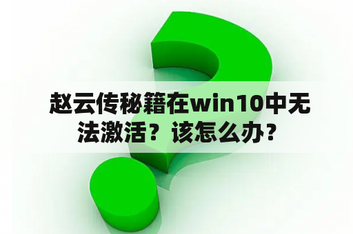  赵云传秘籍在win10中无法激活？该怎么办？