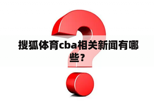  搜狐体育cba相关新闻有哪些？