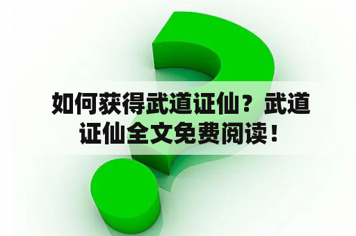  如何获得武道证仙？武道证仙全文免费阅读！