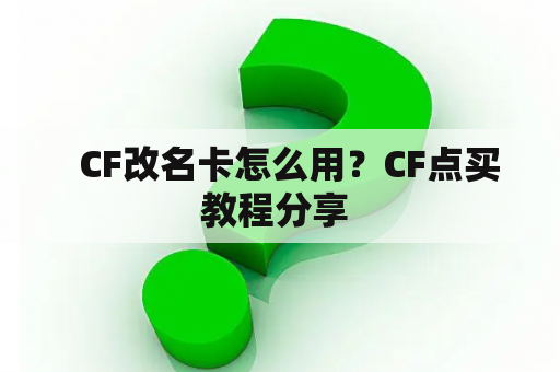   CF改名卡怎么用？CF点买教程分享 