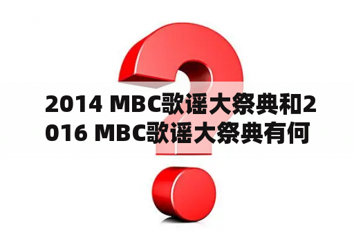  2014 MBC歌谣大祭典和2016 MBC歌谣大祭典有何不同？