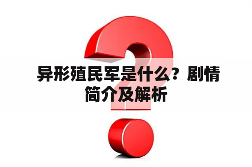  异形殖民军是什么？剧情简介及解析