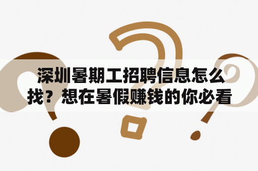  深圳暑期工招聘信息怎么找？想在暑假赚钱的你必看！