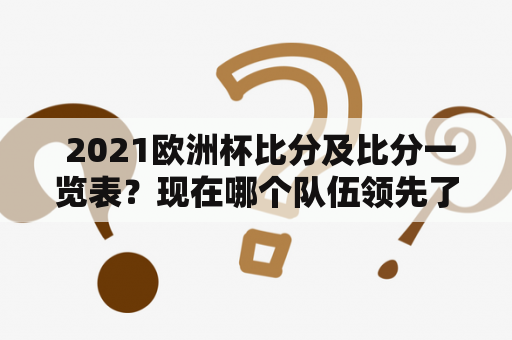  2021欧洲杯比分及比分一览表？现在哪个队伍领先了？