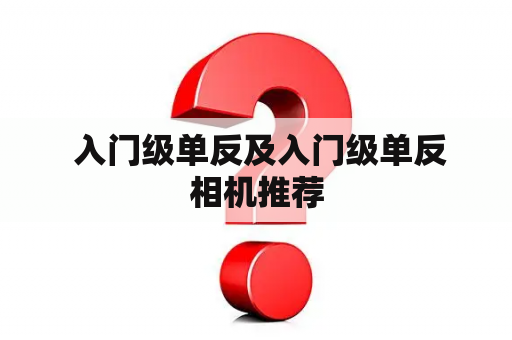  入门级单反及入门级单反相机推荐