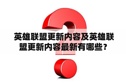  英雄联盟更新内容及英雄联盟更新内容最新有哪些？