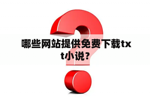  哪些网站提供免费下载txt小说？