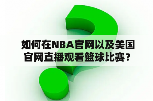  如何在NBA官网以及美国官网直播观看篮球比赛？