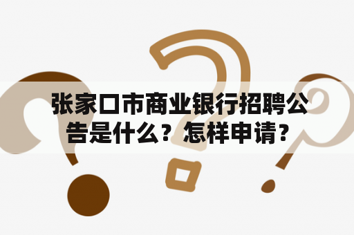  张家口市商业银行招聘公告是什么？怎样申请？