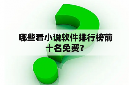  哪些看小说软件排行榜前十名免费？