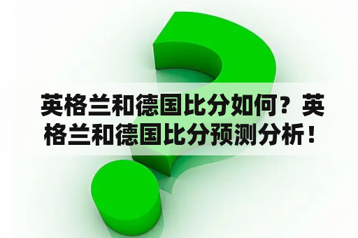  英格兰和德国比分如何？英格兰和德国比分预测分析！