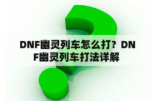  DNF幽灵列车怎么打？DNF幽灵列车打法详解