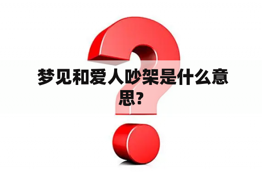  梦见和爱人吵架是什么意思?