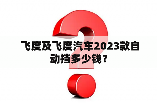  飞度及飞度汽车2023款自动挡多少钱？