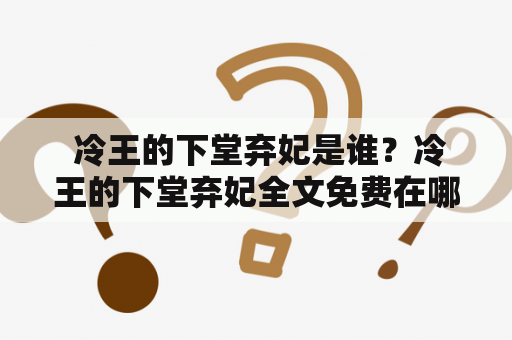  冷王的下堂弃妃是谁？冷王的下堂弃妃全文免费在哪里可以看到？