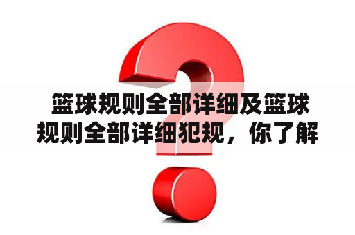  篮球规则全部详细及篮球规则全部详细犯规，你了解多少？