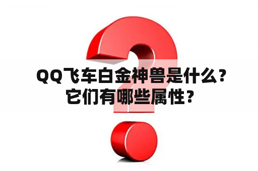  QQ飞车白金神兽是什么？它们有哪些属性？