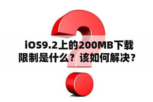   iOS9.2上的200MB下载限制是什么？该如何解决？