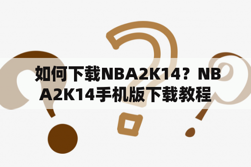  如何下载NBA2K14？NBA2K14手机版下载教程