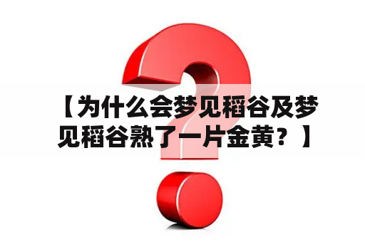  【为什么会梦见稻谷及梦见稻谷熟了一片金黄？】