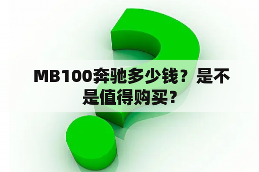  MB100奔驰多少钱？是不是值得购买？