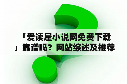  「爱读屋小说网免费下载」靠谱吗？网站综述及推荐