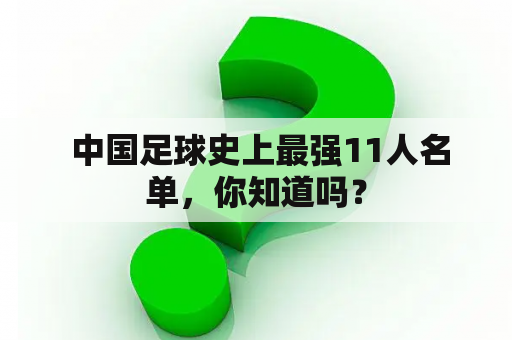  中国足球史上最强11人名单，你知道吗？