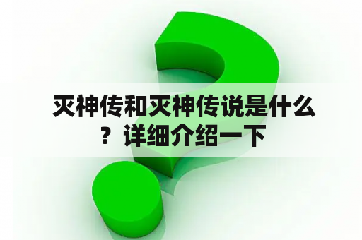  灭神传和灭神传说是什么？详细介绍一下