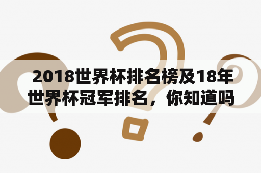  2018世界杯排名榜及18年世界杯冠军排名，你知道吗？