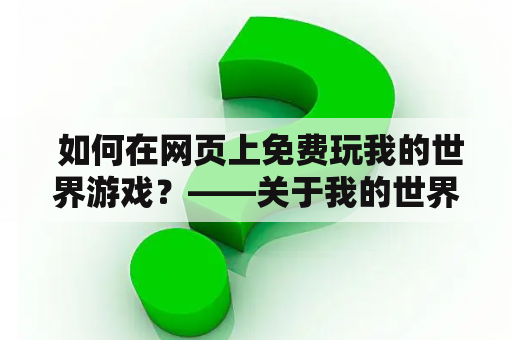  如何在网页上免费玩我的世界游戏？——关于我的世界游戏在线玩小游戏