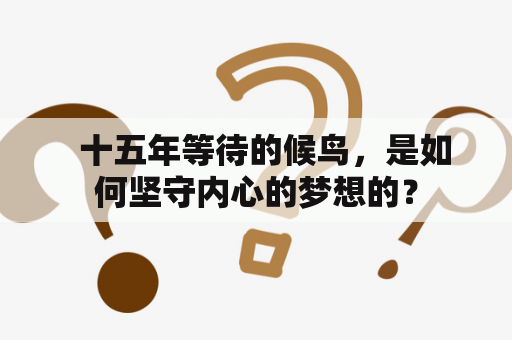   十五年等待的候鸟，是如何坚守内心的梦想的？