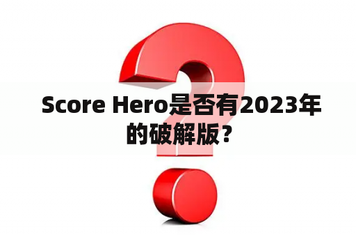  Score Hero是否有2023年的破解版？