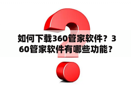  如何下载360管家软件？360管家软件有哪些功能？