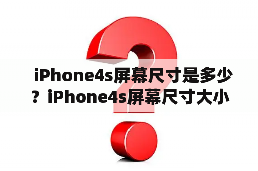   iPhone4s屏幕尺寸是多少？iPhone4s屏幕尺寸大小如何？