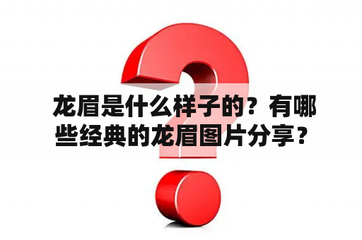  龙眉是什么样子的？有哪些经典的龙眉图片分享？