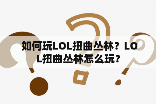  如何玩LOL扭曲丛林？LOL扭曲丛林怎么玩？