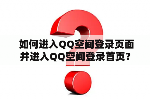  如何进入QQ空间登录页面并进入QQ空间登录首页？