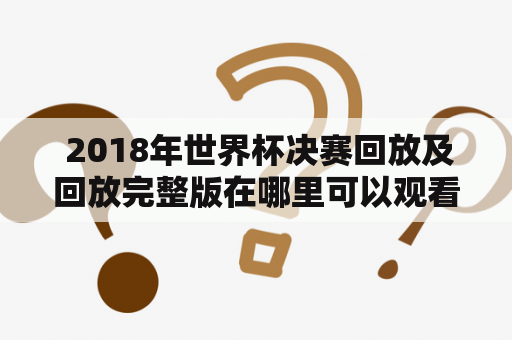  2018年世界杯决赛回放及回放完整版在哪里可以观看？