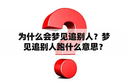  为什么会梦见追别人？梦见追别人跑什么意思？