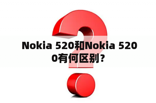  Nokia 520和Nokia 5200有何区别？