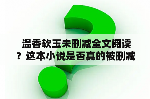  温香软玉未删减全文阅读？这本小说是否真的被删减过？