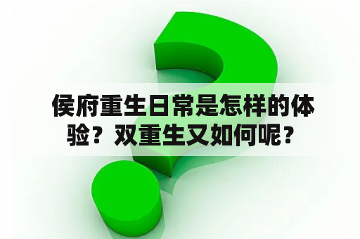  侯府重生日常是怎样的体验？双重生又如何呢？