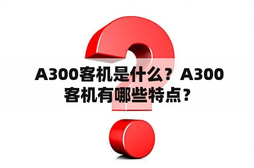  A300客机是什么？A300客机有哪些特点？